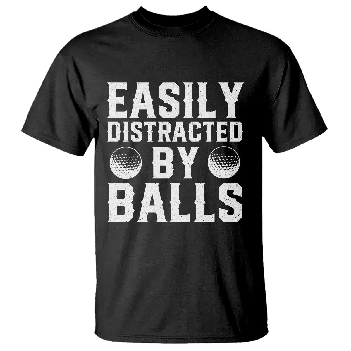 Easily Distracted By Balls Funny Golfer T Shirt Sarcastic Golfing Humor for Golf Dads n Men