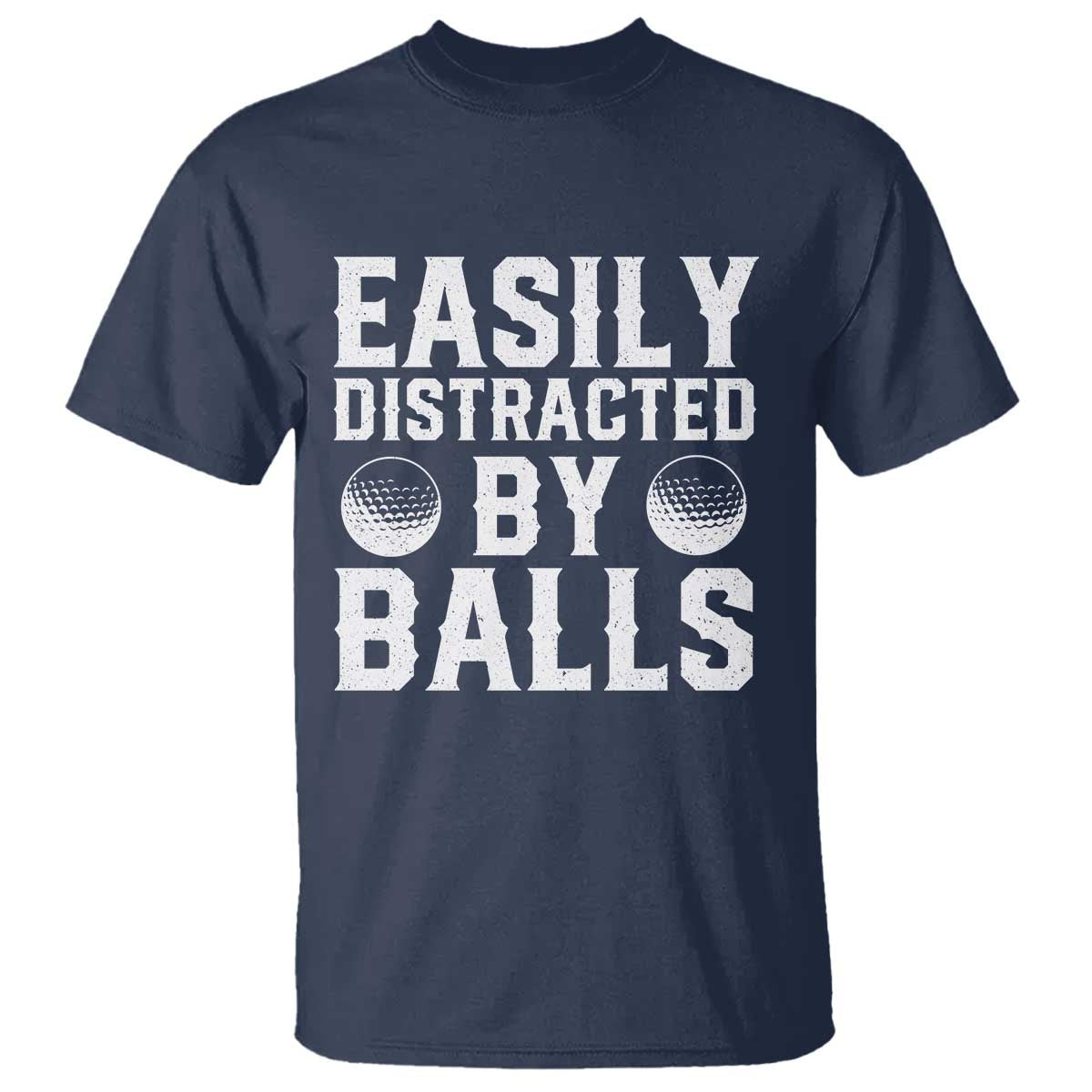 Easily Distracted By Balls Funny Golfer T Shirt Sarcastic Golfing Humor for Golf Dads n Men