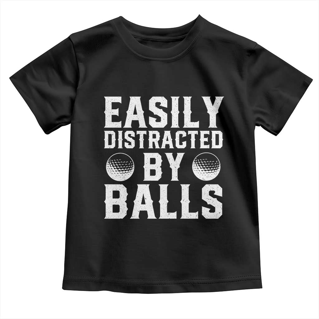 Easily Distracted By Balls Funny Golfer Toddler T Shirt Sarcastic Golfing Humor for Golf Dads n Men