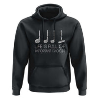 Life Is Full Of Important Choices Golf Club Hoodie Driver Iron Wedge Putter Selection Funny Avid Golfers