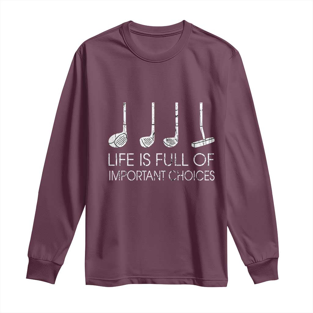 Life Is Full Of Important Choices Golf Club Long Sleeve Shirt Driver Iron Wedge Putter Selection Funny Avid Golfers
