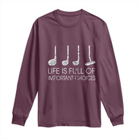 Life Is Full Of Important Choices Golf Club Long Sleeve Shirt Driver Iron Wedge Putter Selection Funny Avid Golfers