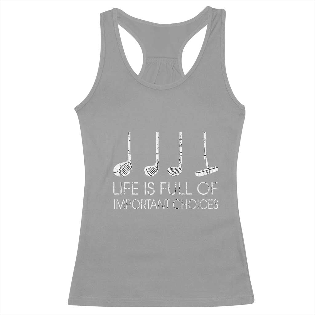 Life Is Full Of Important Choices Golf Club Racerback Tank Top Driver Iron Wedge Putter Selection Funny Avid Golfers