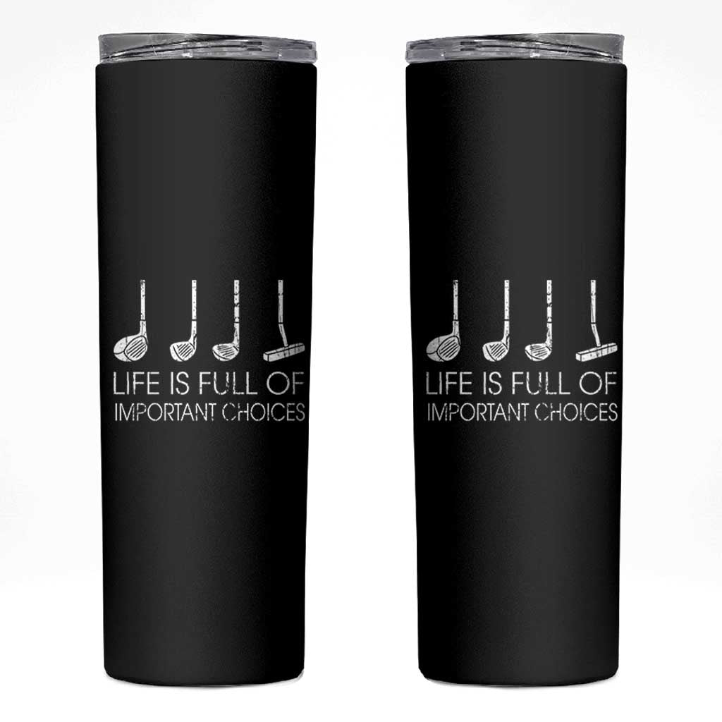 Life Is Full Of Important Choices Golf Club Skinny Tumbler Driver Iron Wedge Putter Selection Funny Avid Golfers