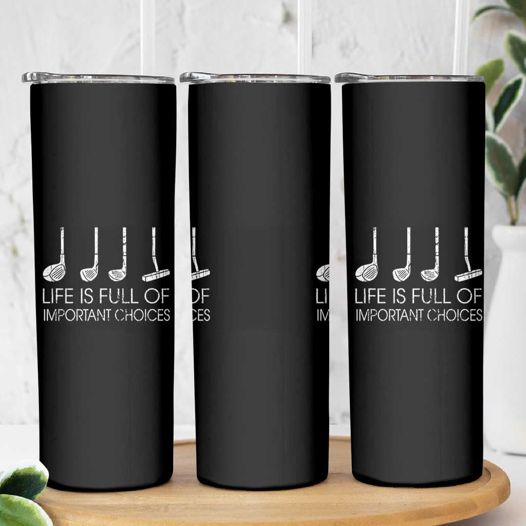 Life Is Full Of Important Choices Golf Club Skinny Tumbler Driver Iron Wedge Putter Selection Funny Avid Golfers