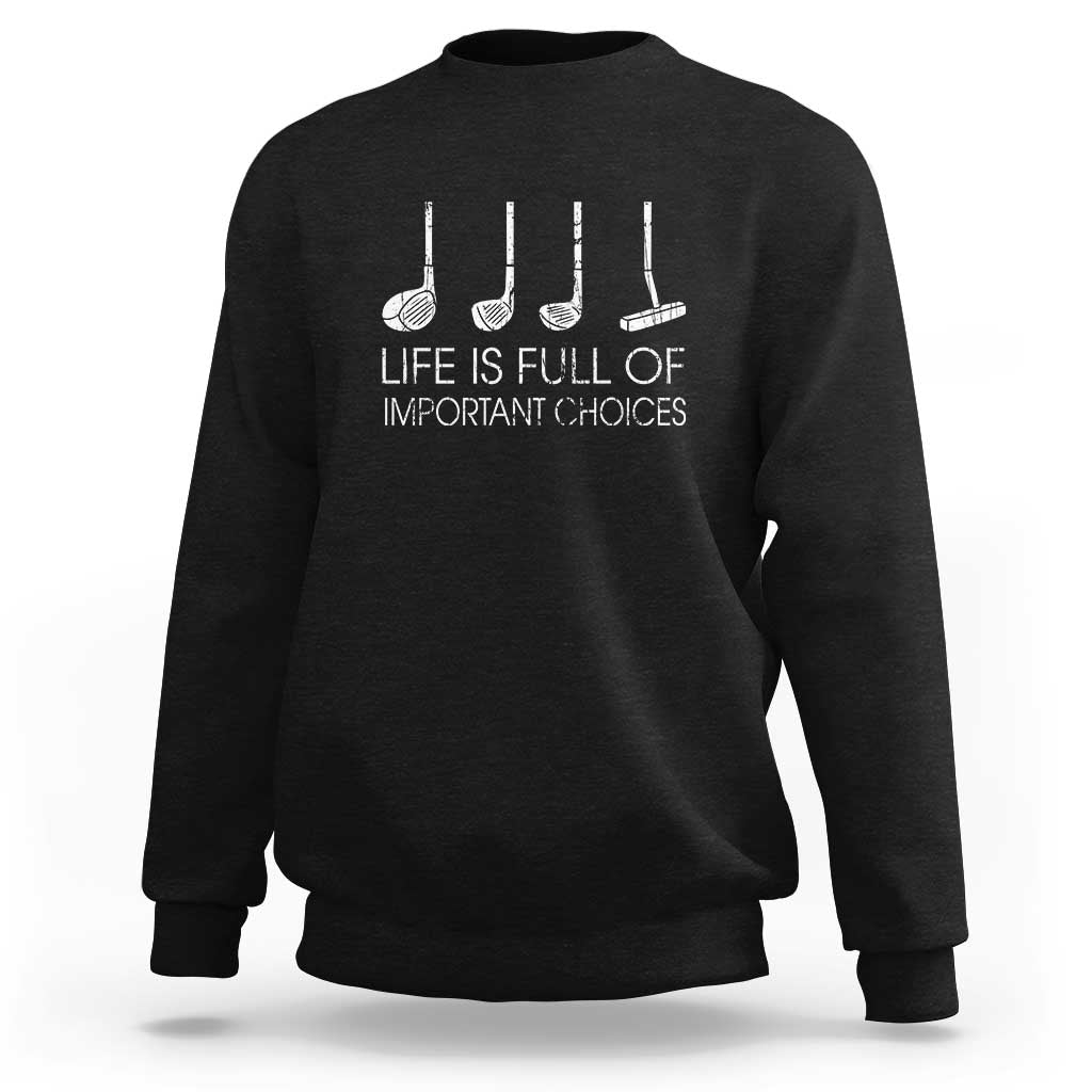 Life Is Full Of Important Choices Golf Club Sweatshirt Driver Iron Wedge Putter Selection Funny Avid Golfers