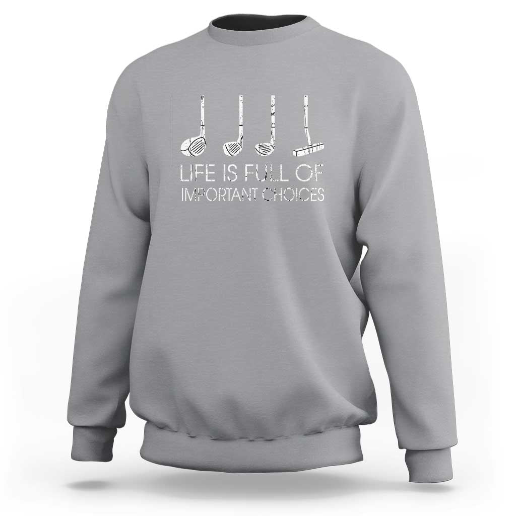 Life Is Full Of Important Choices Golf Club Sweatshirt Driver Iron Wedge Putter Selection Funny Avid Golfers