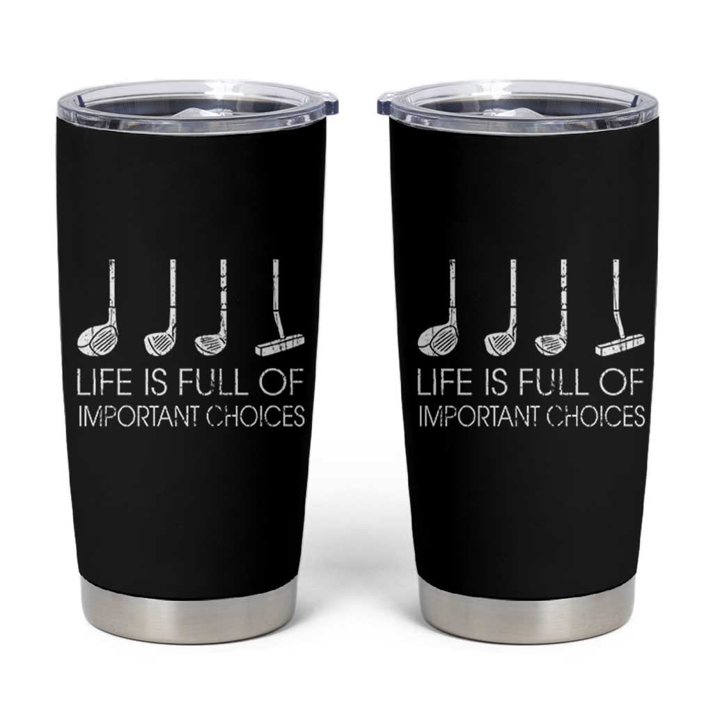 Life Is Full Of Important Choices Golf Club Tumbler Cup Driver Iron Wedge Putter Selection Funny Avid Golfers