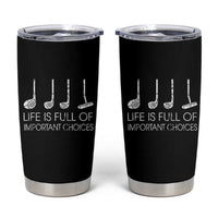 Life Is Full Of Important Choices Golf Club Tumbler Cup Driver Iron Wedge Putter Selection Funny Avid Golfers