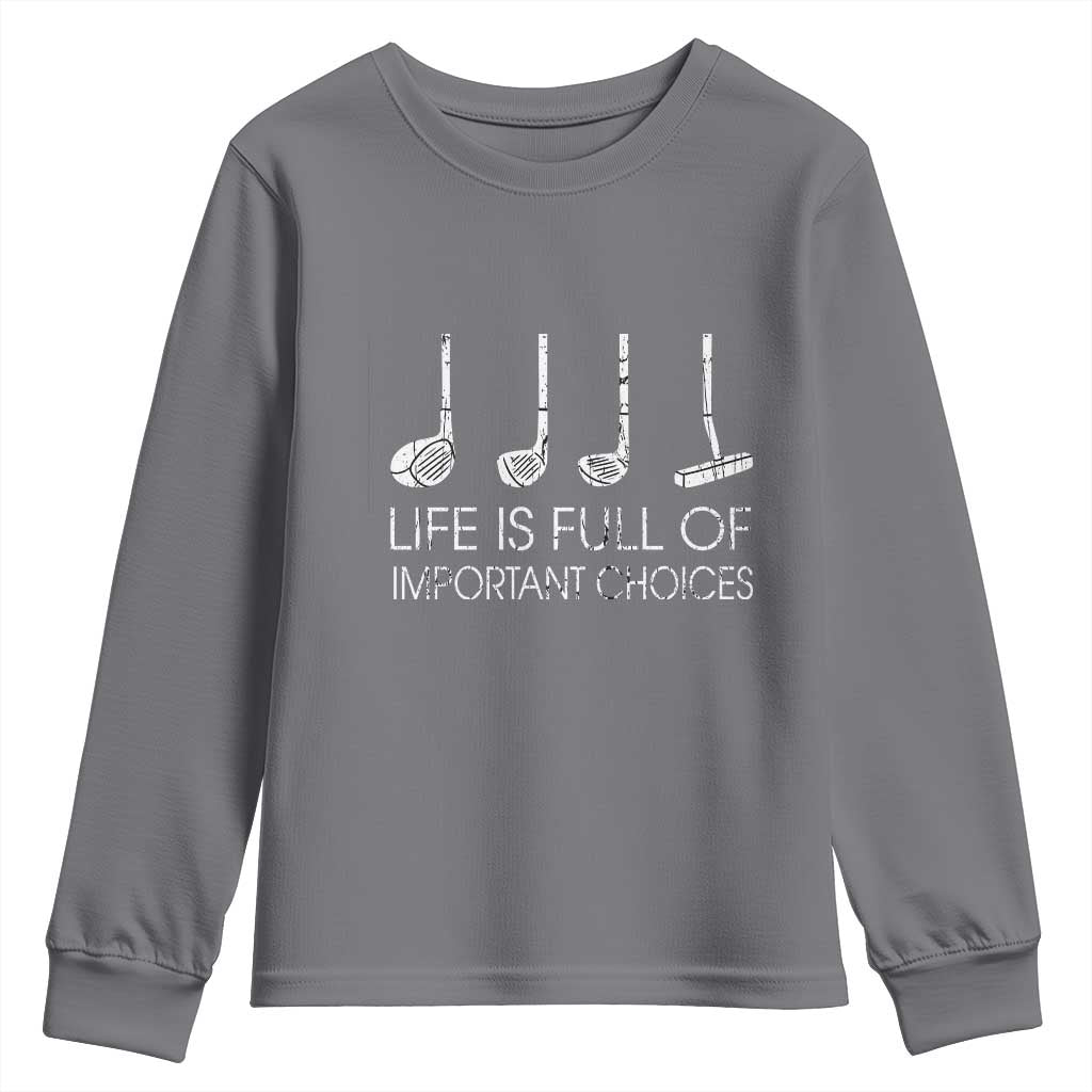 Life Is Full Of Important Choices Golf Club Youth Sweatshirt Driver Iron Wedge Putter Selection Funny Avid Golfers