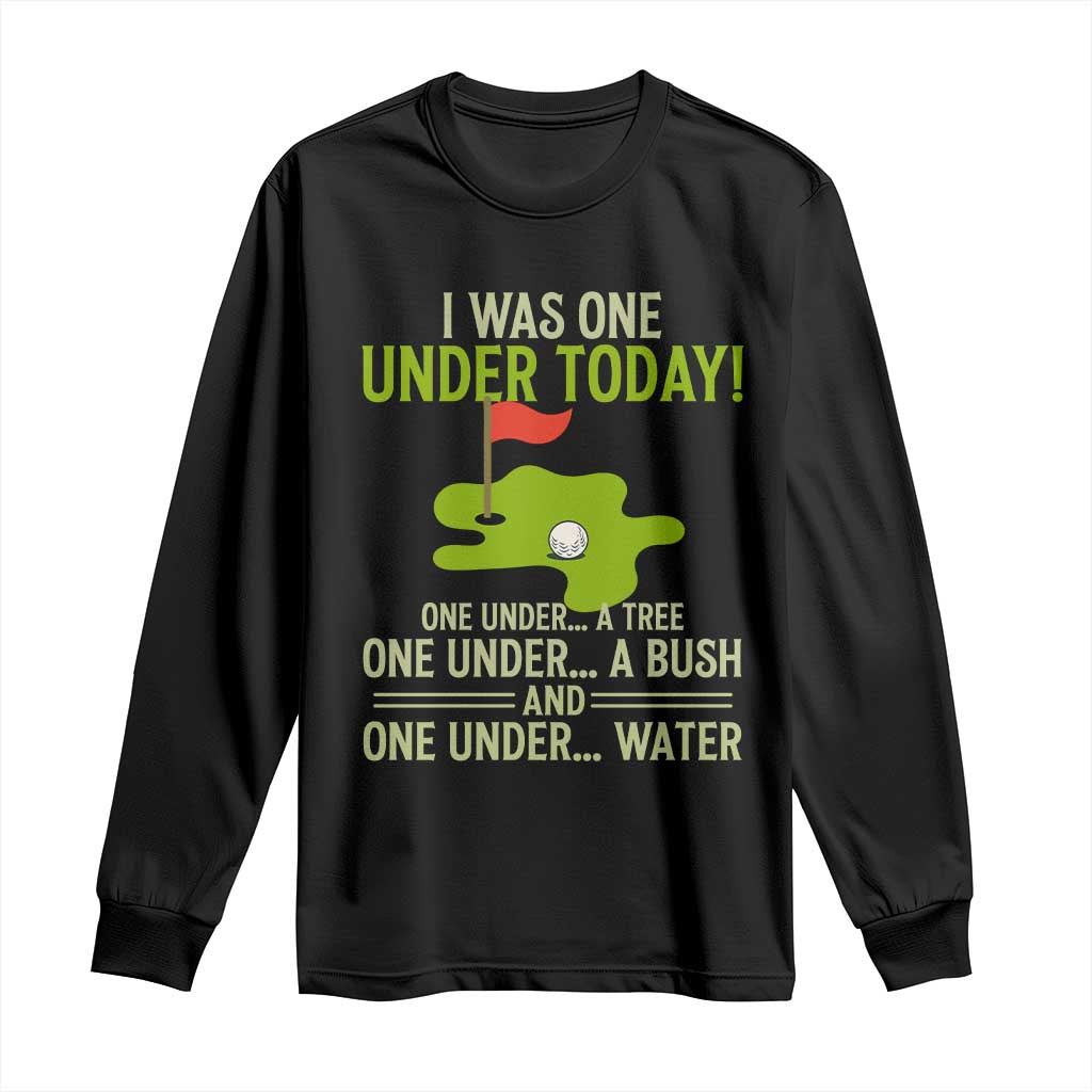 I Was One Under Today Funny Golf Humor Long Sleeve Shirt Sarcastic Golfer Joke Gift for Amateur Golfing Enthusiasts n Dads