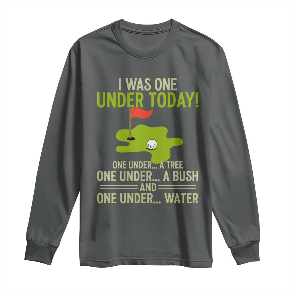I Was One Under Today Funny Golf Humor Long Sleeve Shirt Sarcastic Golfer Joke Gift for Amateur Golfing Enthusiasts n Dads