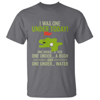 I Was One Under Today Funny Golf Humor T Shirt Sarcastic Golfer Joke Gift for Amateur Golfing Enthusiasts n Dads