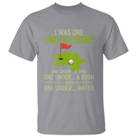 I Was One Under Today Funny Golf Humor T Shirt Sarcastic Golfer Joke Gift for Amateur Golfing Enthusiasts n Dads
