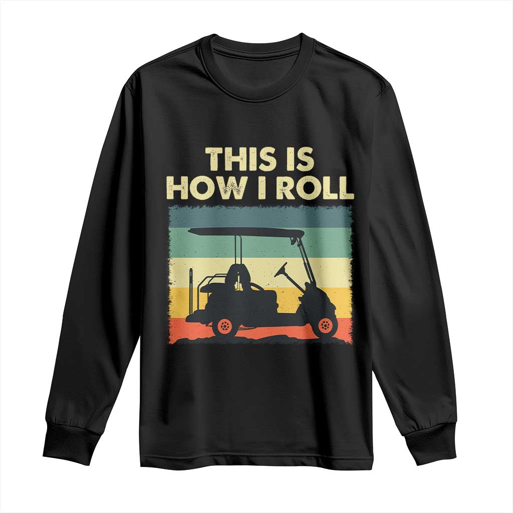 This Is How I Roll Golf Cart Retro 70s 80s Long Sleeve Shirt Vintage Golfing Lover Golfer Country Club Lifestyle