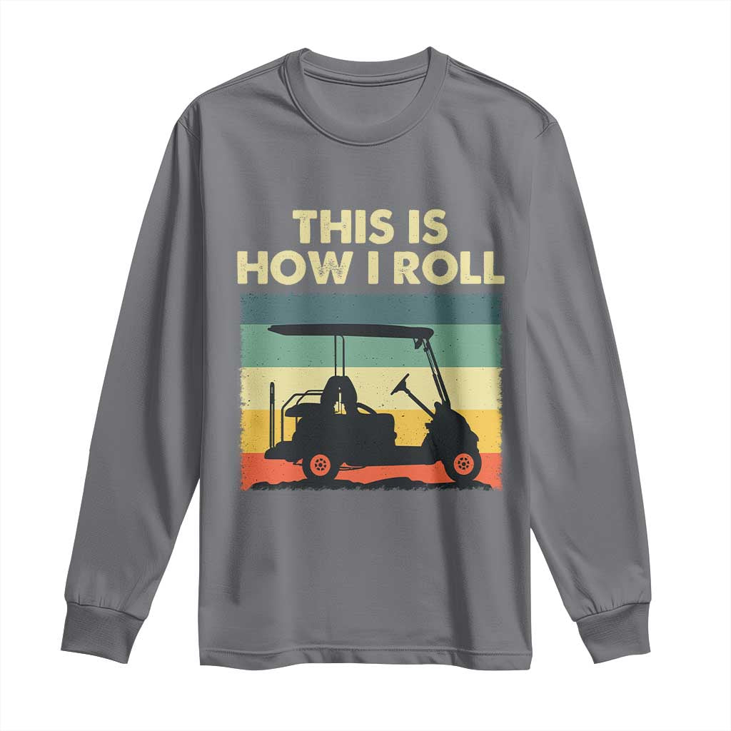 This Is How I Roll Golf Cart Retro 70s 80s Long Sleeve Shirt Vintage Golfing Lover Golfer Country Club Lifestyle