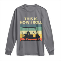 This Is How I Roll Golf Cart Retro 70s 80s Long Sleeve Shirt Vintage Golfing Lover Golfer Country Club Lifestyle