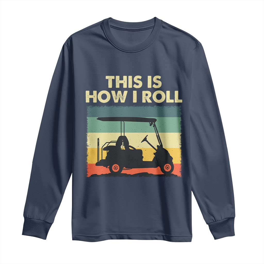 This Is How I Roll Golf Cart Retro 70s 80s Long Sleeve Shirt Vintage Golfing Lover Golfer Country Club Lifestyle