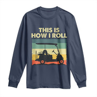 This Is How I Roll Golf Cart Retro 70s 80s Long Sleeve Shirt Vintage Golfing Lover Golfer Country Club Lifestyle