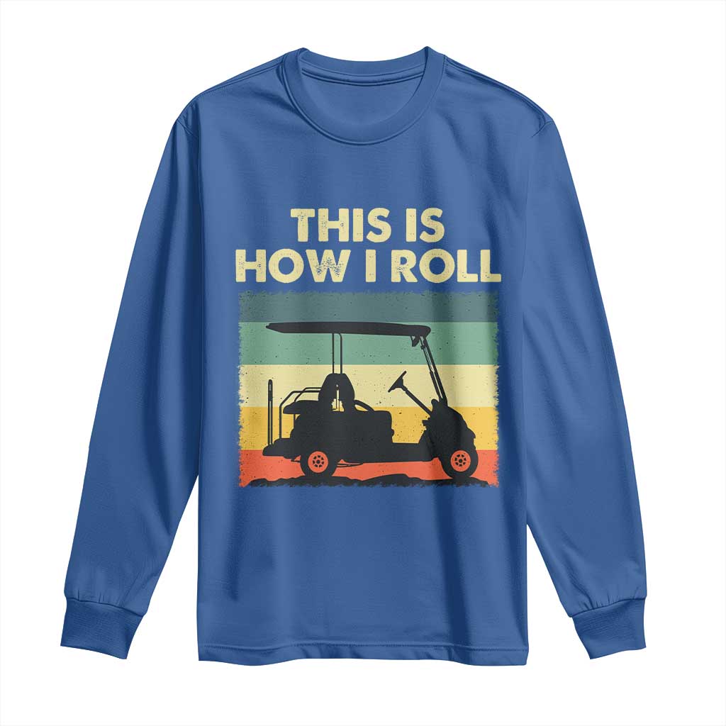 This Is How I Roll Golf Cart Retro 70s 80s Long Sleeve Shirt Vintage Golfing Lover Golfer Country Club Lifestyle