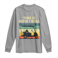 This Is How I Roll Golf Cart Retro 70s 80s Long Sleeve Shirt Vintage Golfing Lover Golfer Country Club Lifestyle
