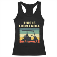 This Is How I Roll Golf Cart Retro 70s 80s Racerback Tank Top Vintage Golfing Lover Golfer Country Club Lifestyle