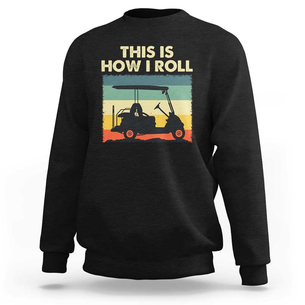 This Is How I Roll Golf Cart Retro 70s 80s Sweatshirt Vintage Golfing Lover Golfer Country Club Lifestyle