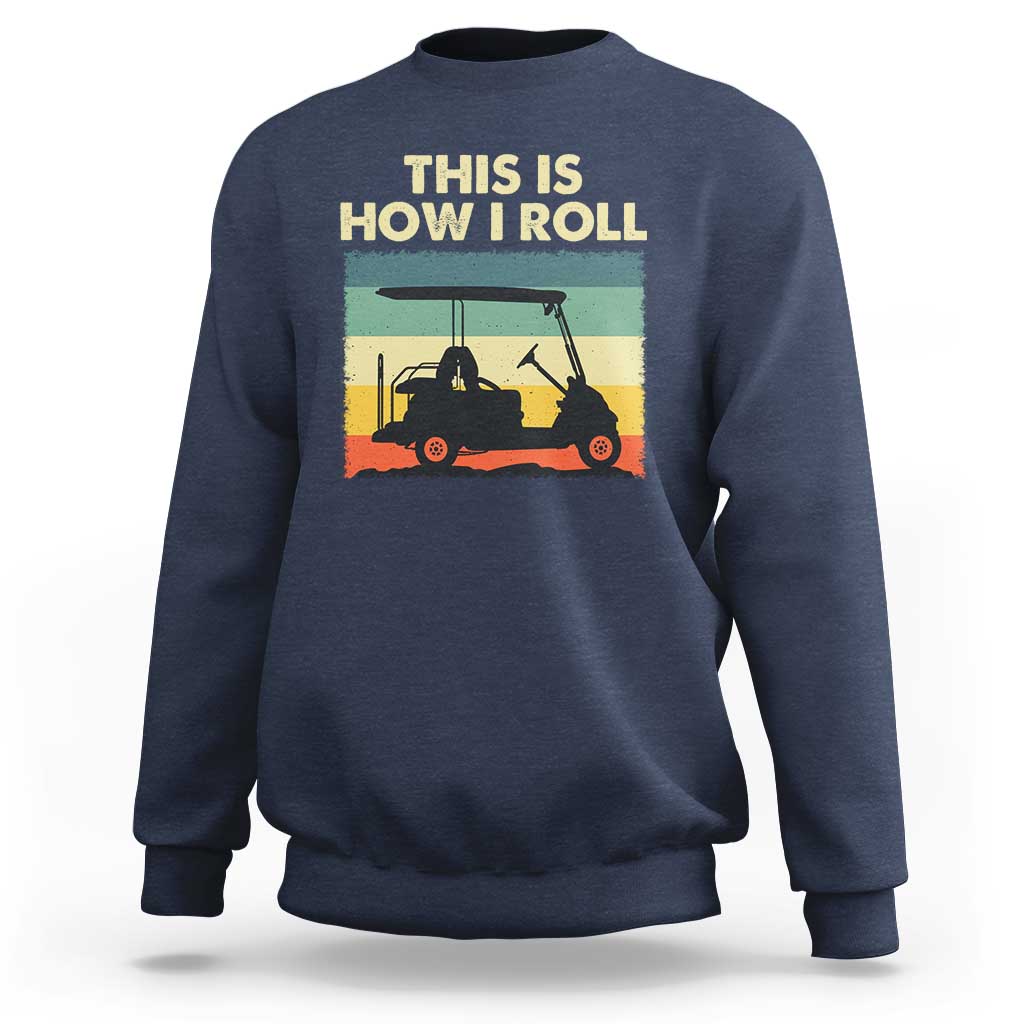 This Is How I Roll Golf Cart Retro 70s 80s Sweatshirt Vintage Golfing Lover Golfer Country Club Lifestyle