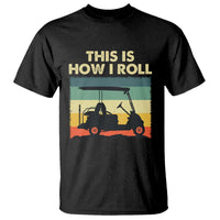 This Is How I Roll Golf Cart Retro 70s 80s T Shirt Vintage Golfing Lover Golfer Country Club Lifestyle