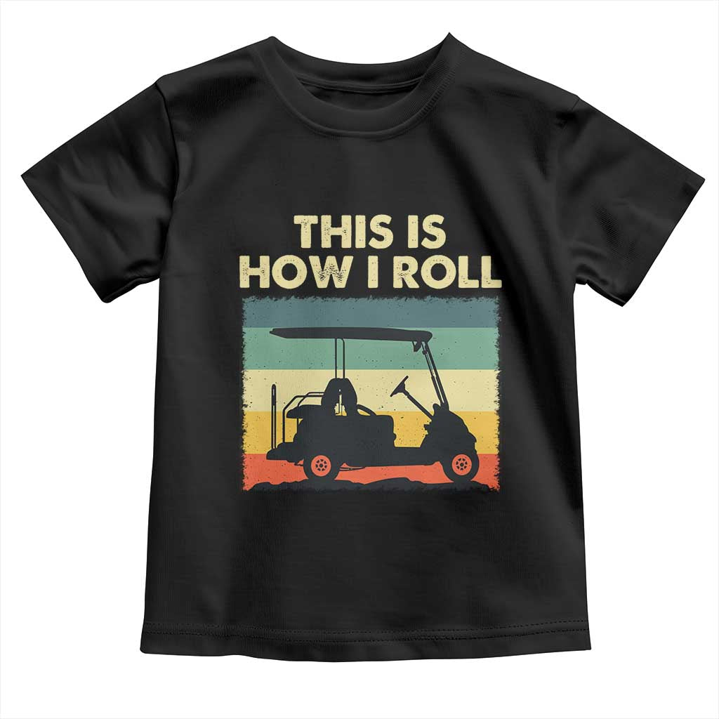 This Is How I Roll Golf Cart Retro 70s 80s Toddler T Shirt Vintage Golfing Lover Golfer Country Club Lifestyle