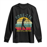 Fore-Tee And Still On Par Funny 40th Birthday Golf Long Sleeve Shirt Milestone Birthday Gift for Golfers Retro Sporty