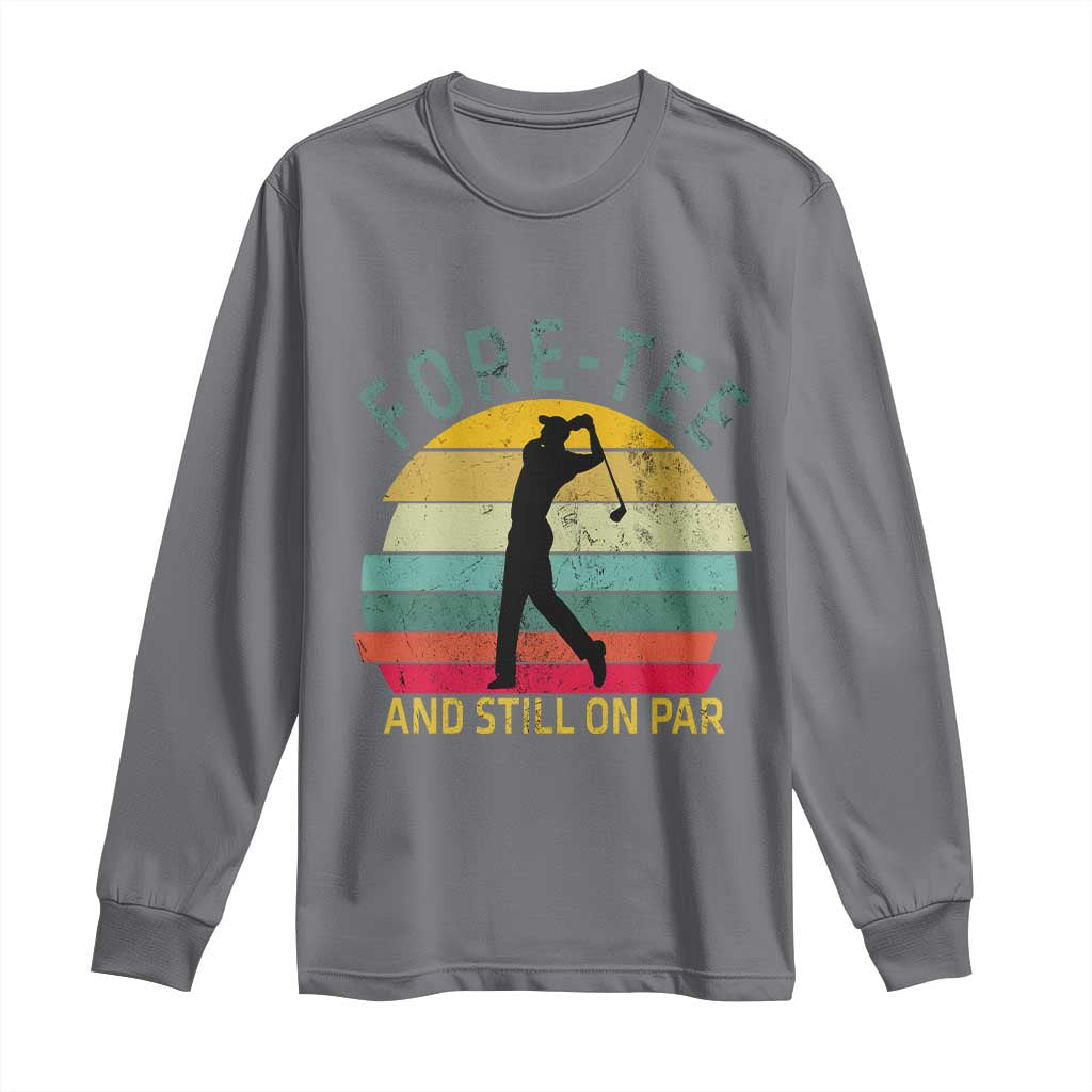 Fore-Tee And Still On Par Funny 40th Birthday Golf Long Sleeve Shirt Milestone Birthday Gift for Golfers Retro Sporty