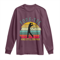 Fore-Tee And Still On Par Funny 40th Birthday Golf Long Sleeve Shirt Milestone Birthday Gift for Golfers Retro Sporty