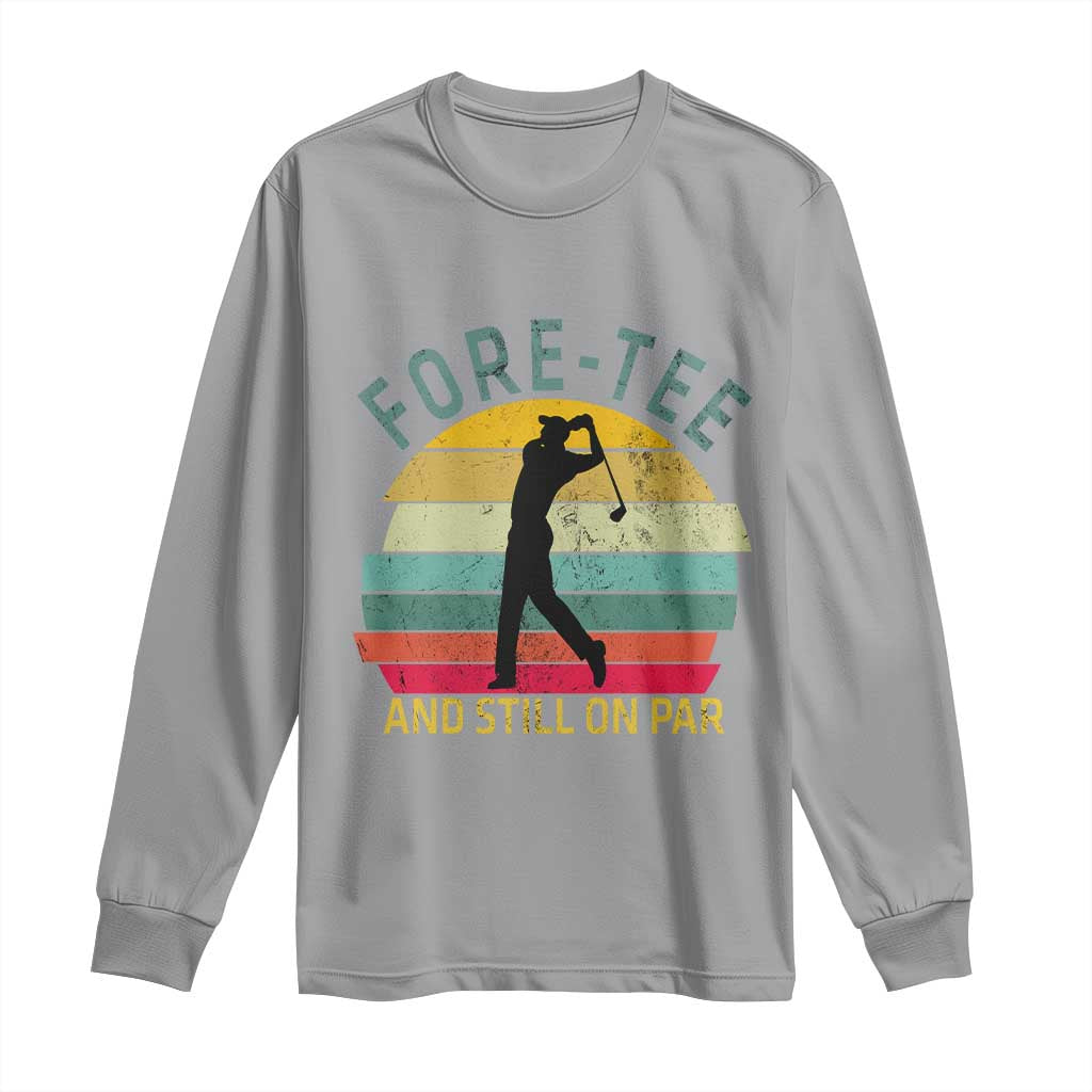 Fore-Tee And Still On Par Funny 40th Birthday Golf Long Sleeve Shirt Milestone Birthday Gift for Golfers Retro Sporty