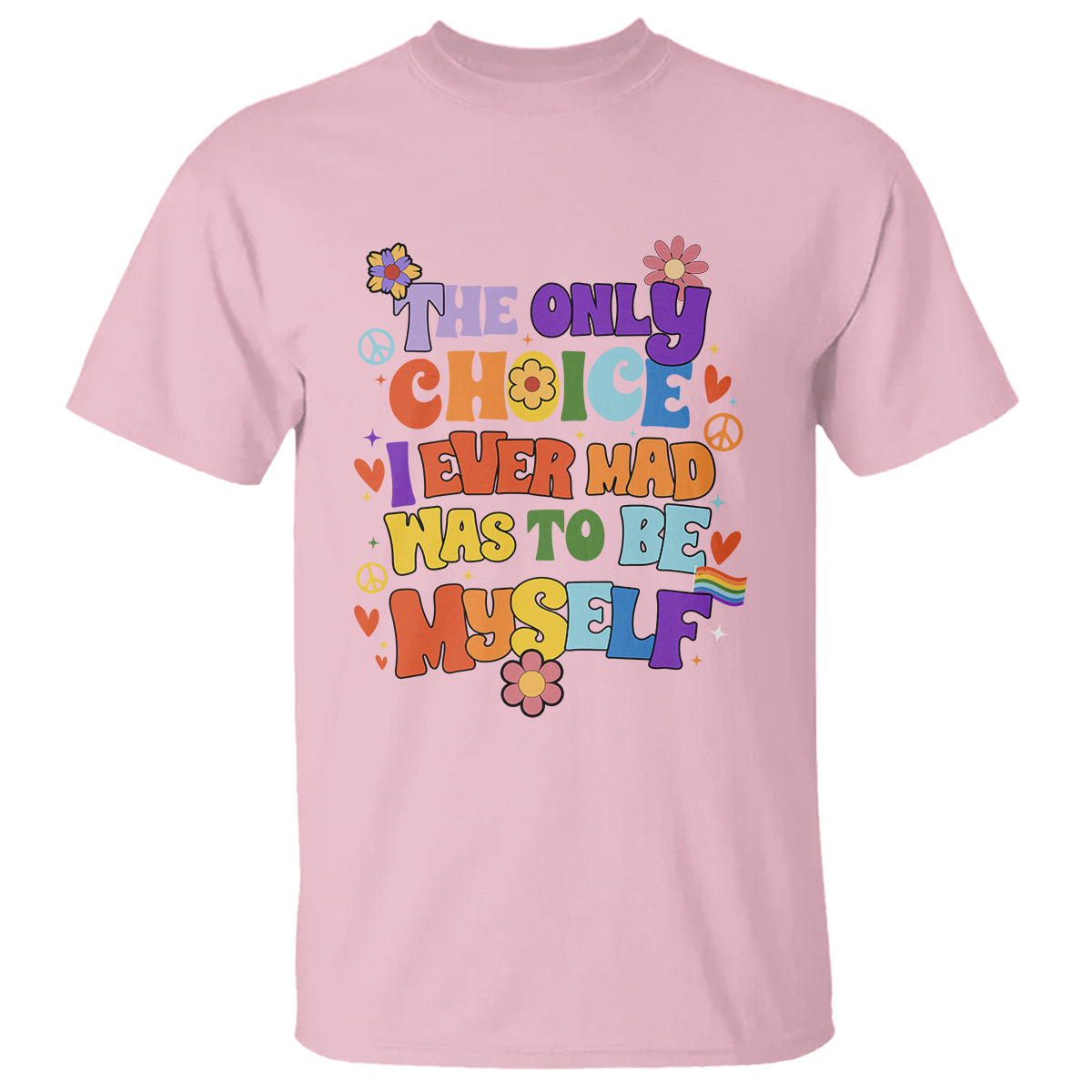 LGBT Pride T Shirt The Only Choice I Made Was To Be Myself Gay Pride Flag - Wonder Print Shop