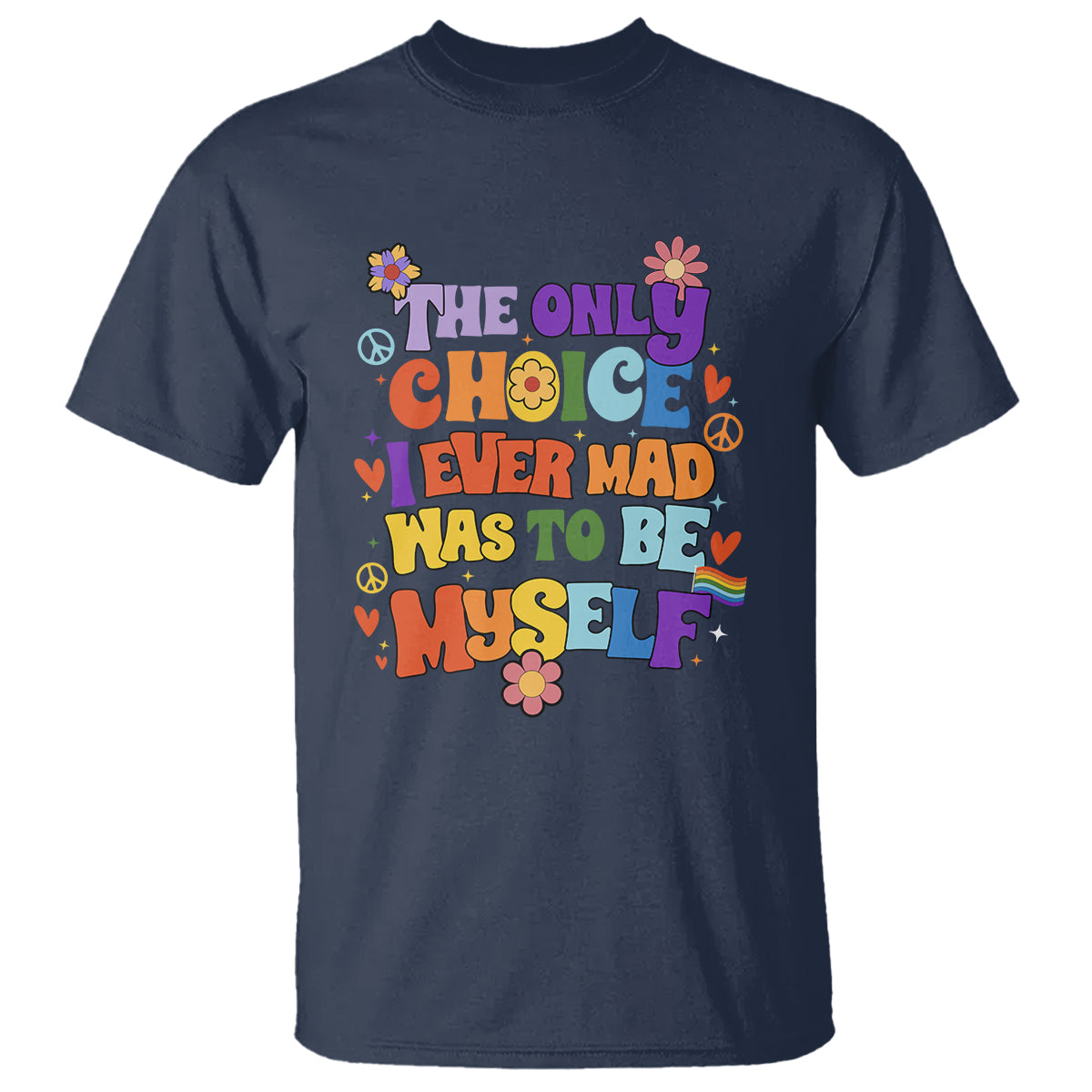 LGBT Pride T Shirt The Only Choice I Made Was To Be Myself Gay Pride Flag - Wonder Print Shop