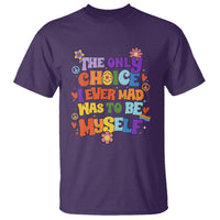 LGBT Pride T Shirt The Only Choice I Made Was To Be Myself Gay Pride Flag - Wonder Print Shop
