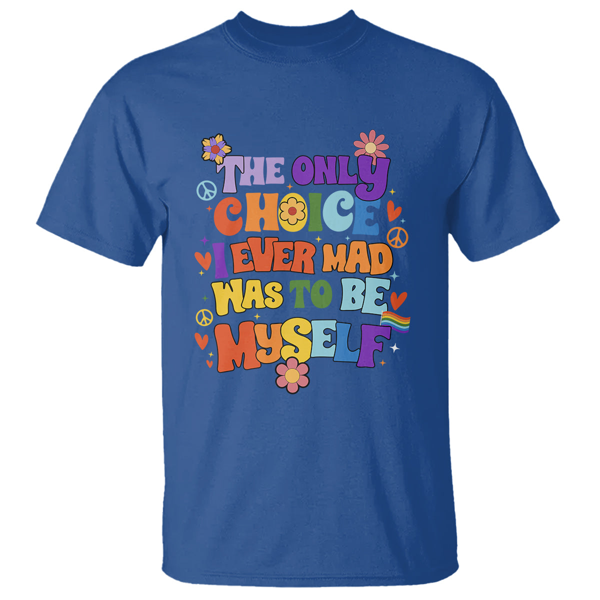 LGBT Pride T Shirt The Only Choice I Made Was To Be Myself Gay Pride Flag - Wonder Print Shop