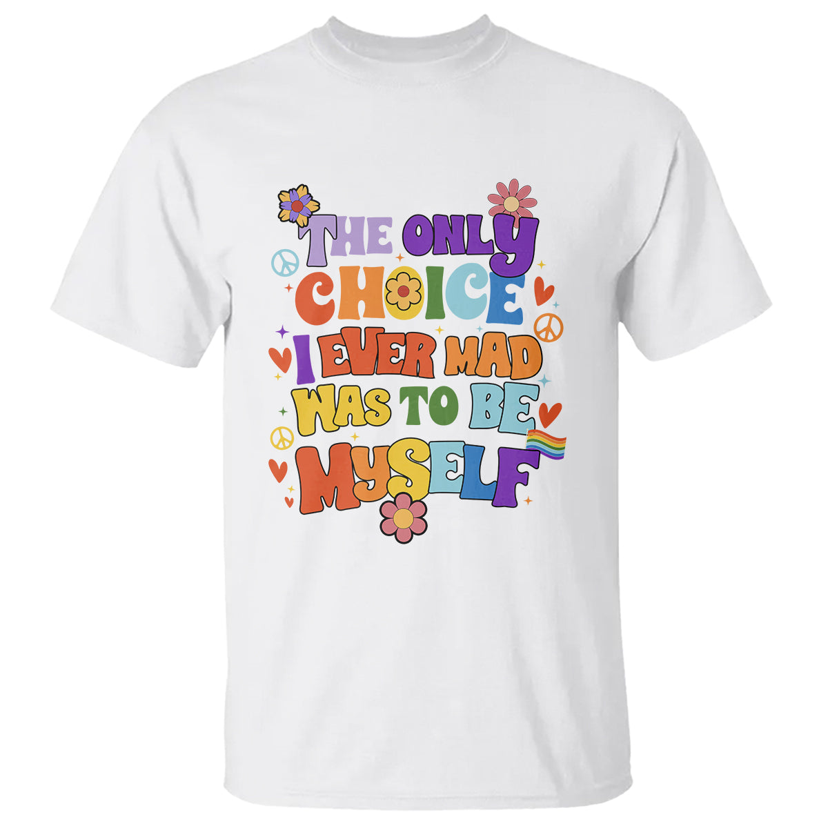 LGBT Pride T Shirt The Only Choice I Made Was To Be Myself Gay Pride Flag - Wonder Print Shop