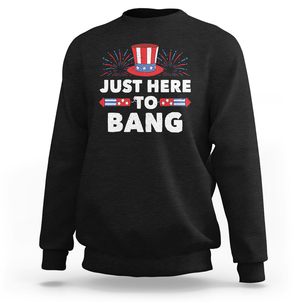 Funny 4th Of July Sweatshirt Just Here To Bang Fireworks Patriotic Independence Day - Wonder Print Shop