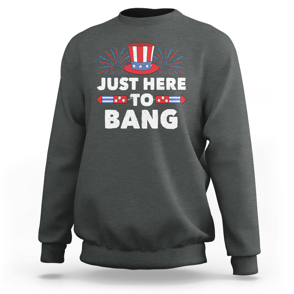 Funny 4th Of July Sweatshirt Just Here To Bang Fireworks Patriotic Independence Day - Wonder Print Shop