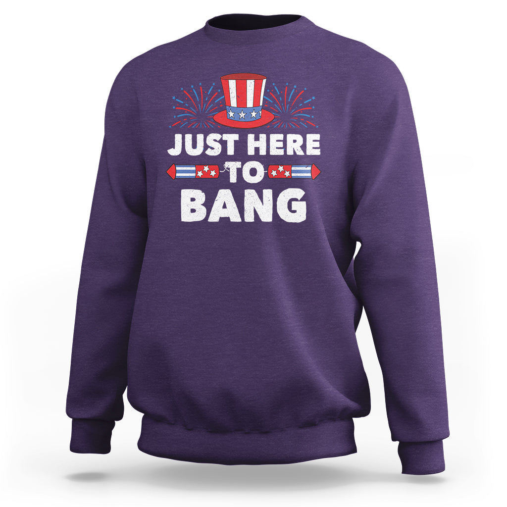 Funny 4th Of July Sweatshirt Just Here To Bang Fireworks Patriotic Independence Day - Wonder Print Shop