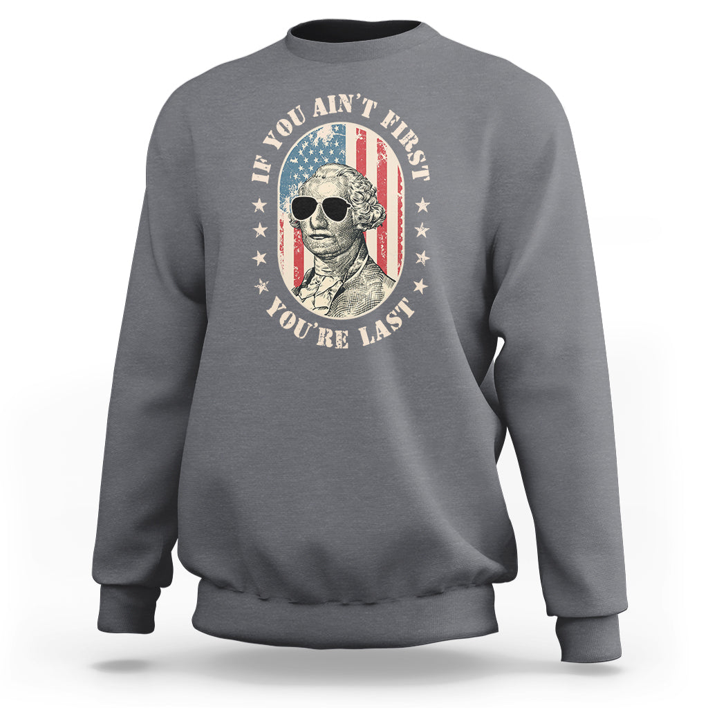 George Washington Sweatshirt If You Ain't First You're Last Funny 4th Of July Retro Vintage - Wonder Print Shop