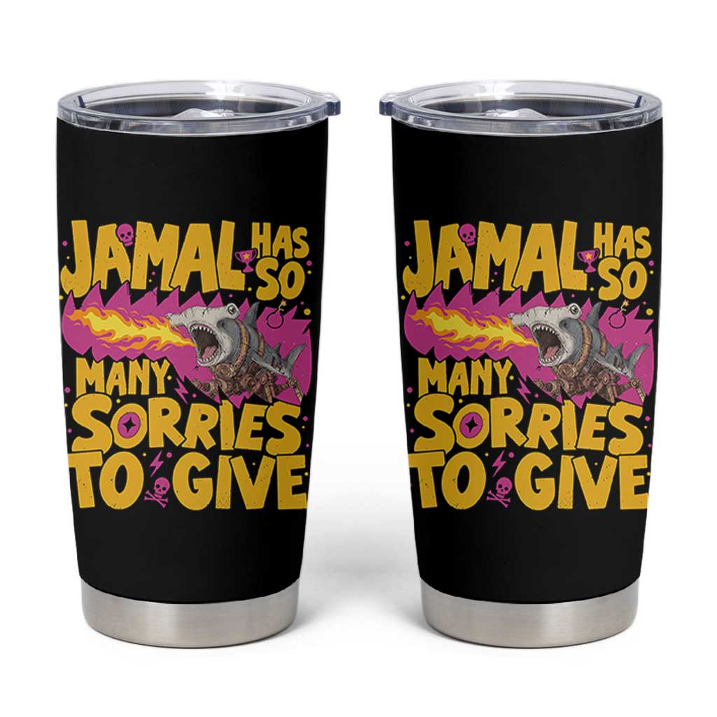 Jamal Has So Many Sorries To Give Tumbler Cup Funny Fire Breathing Hammerhead Shark Gamer