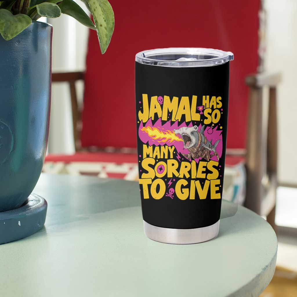 Jamal Has So Many Sorries To Give Tumbler Cup Funny Fire Breathing Hammerhead Shark Gamer