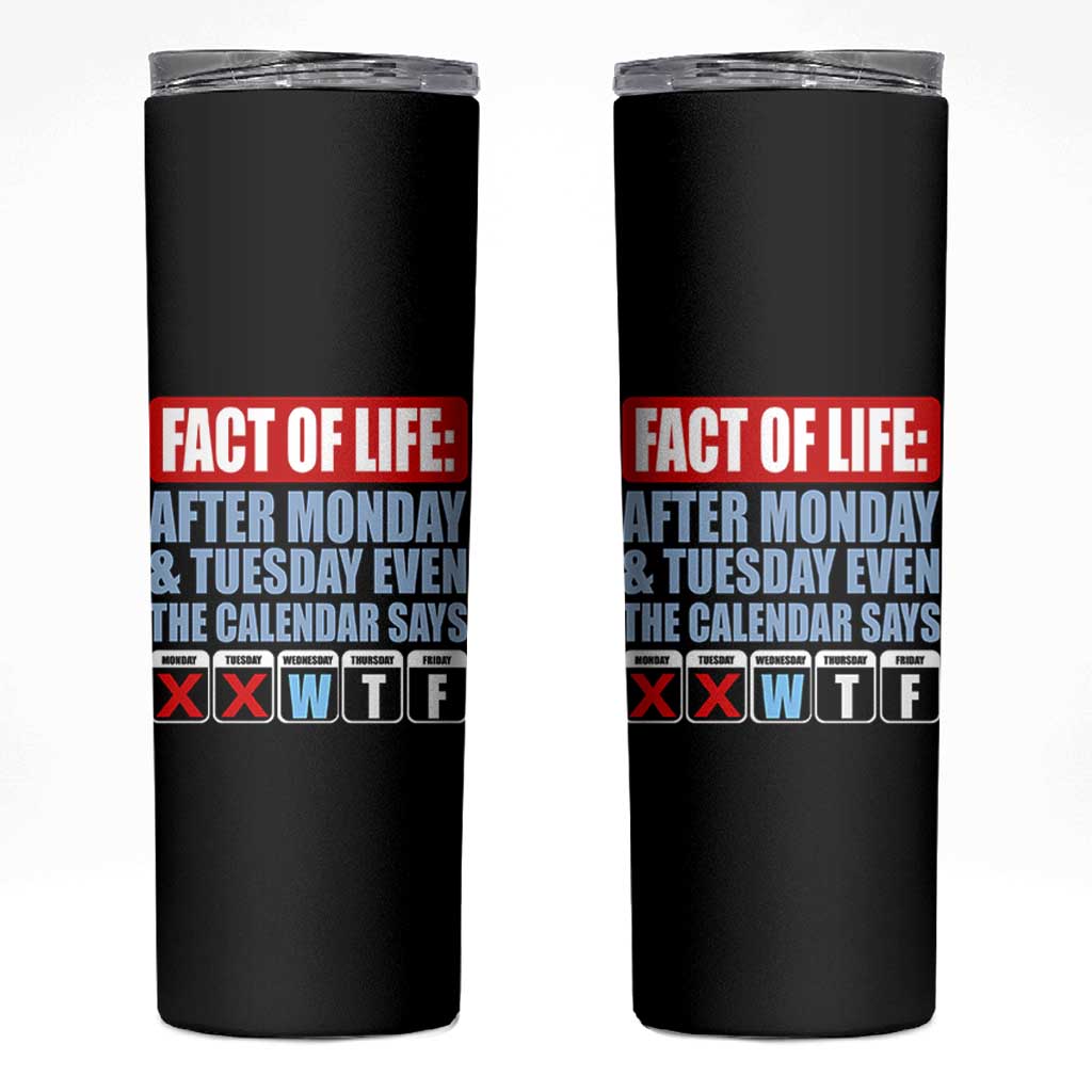 Fact Of Life Even The Calendar Says WTF Skinny Tumbler Funny Sarcastic Workplace Weekday Humor