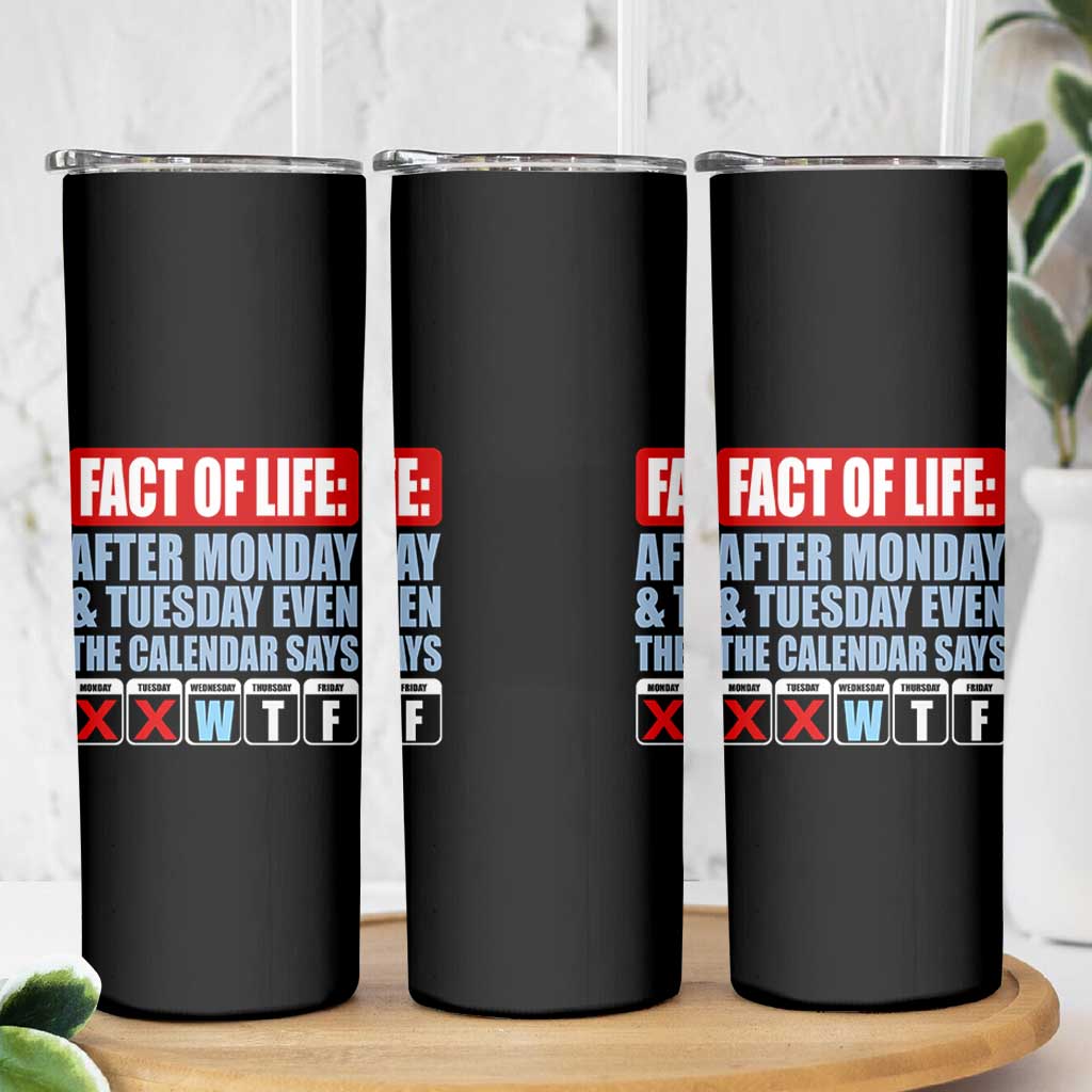 Fact Of Life Even The Calendar Says WTF Skinny Tumbler Funny Sarcastic Workplace Weekday Humor
