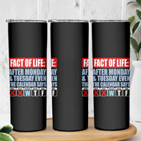 Fact Of Life Even The Calendar Says WTF Skinny Tumbler Funny Sarcastic Workplace Weekday Humor