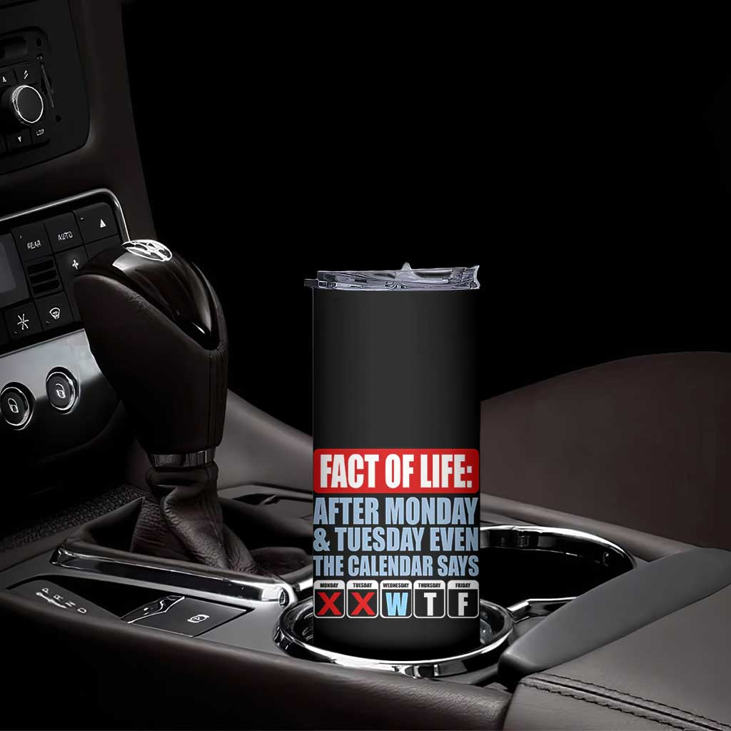 Fact Of Life Even The Calendar Says WTF Skinny Tumbler Funny Sarcastic Workplace Weekday Humor