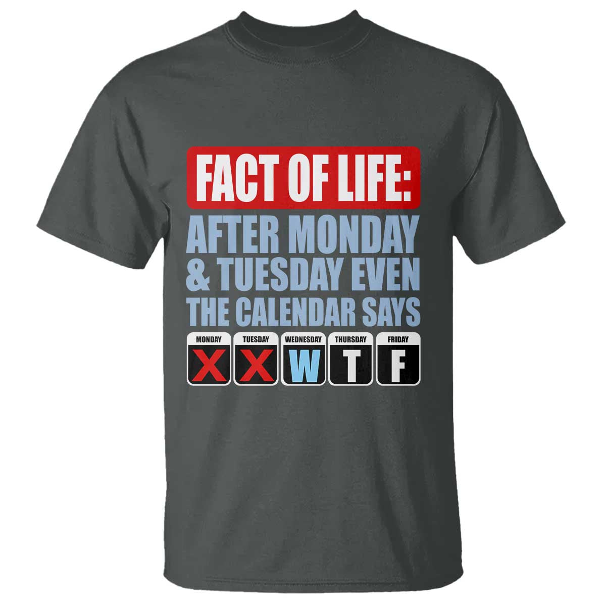 Fact Of Life Even The Calendar Says WTF T Shirt Funny Sarcastic Workplace Weekday Humor